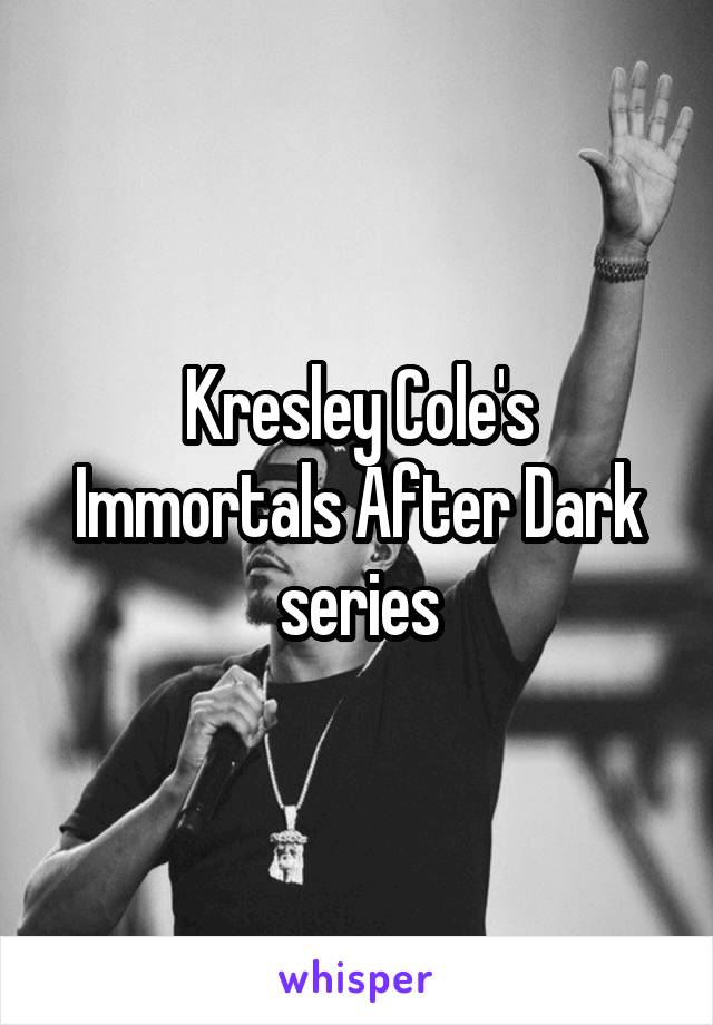 Kresley Cole's Immortals After Dark series