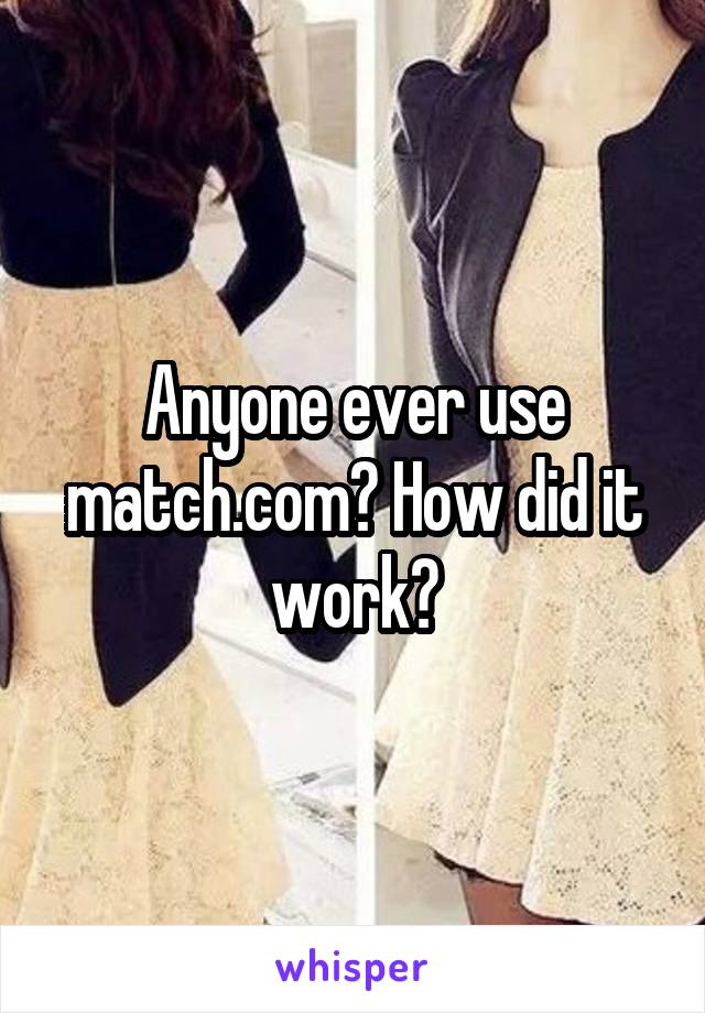 Anyone ever use match.com? How did it work?