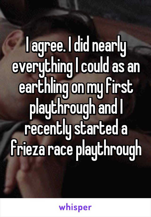 I agree. I did nearly everything I could as an earthling on my first playthrough and I recently started a frieza race playthrough 