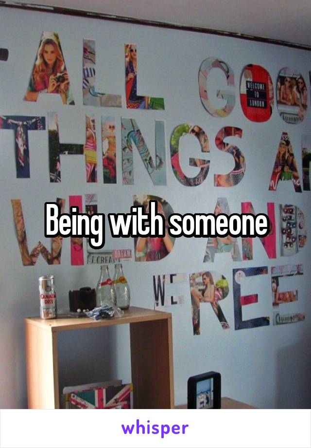 Being with someone
