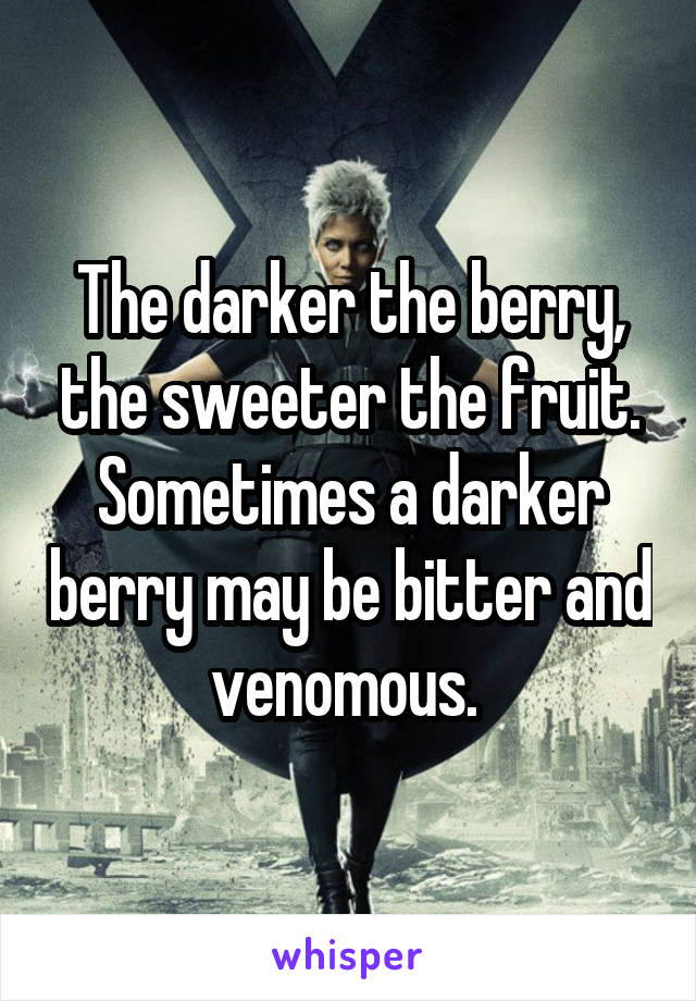 The darker the berry, the sweeter the fruit. Sometimes a darker berry may be bitter and venomous. 