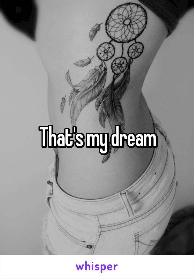 That's my dream