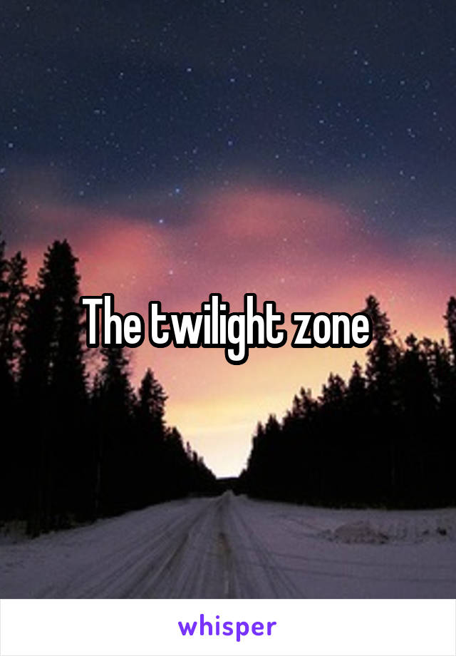 The twilight zone 