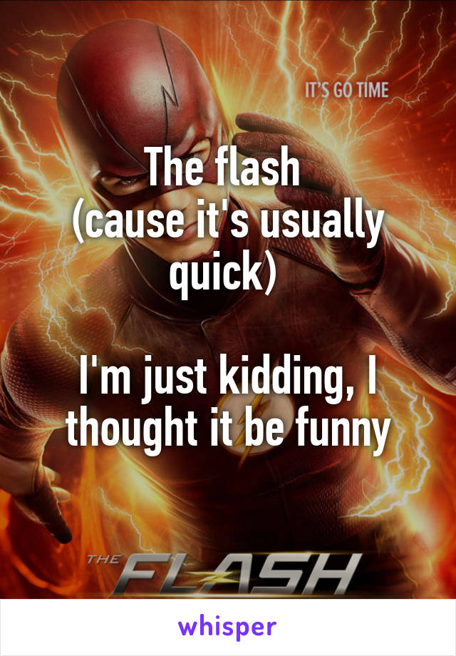 The flash 
(cause it's usually quick) 

I'm just kidding, I thought it be funny
