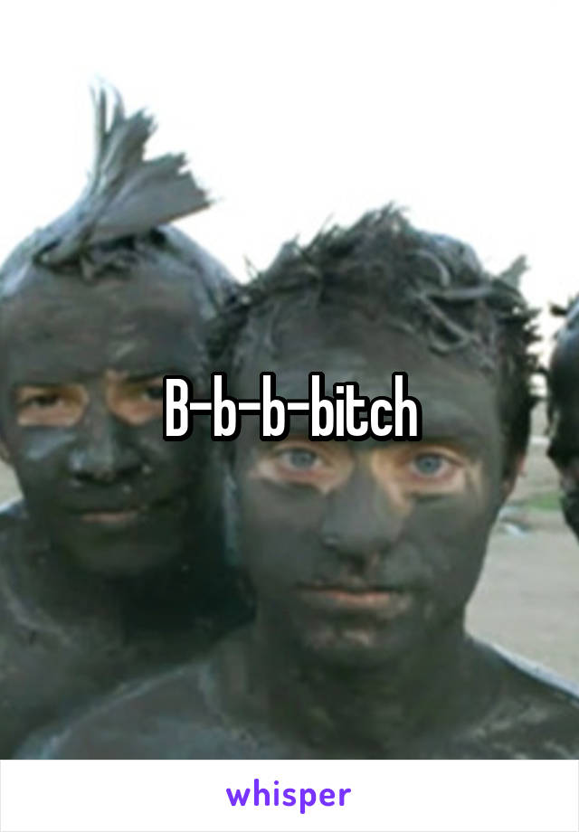 B-b-b-bitch