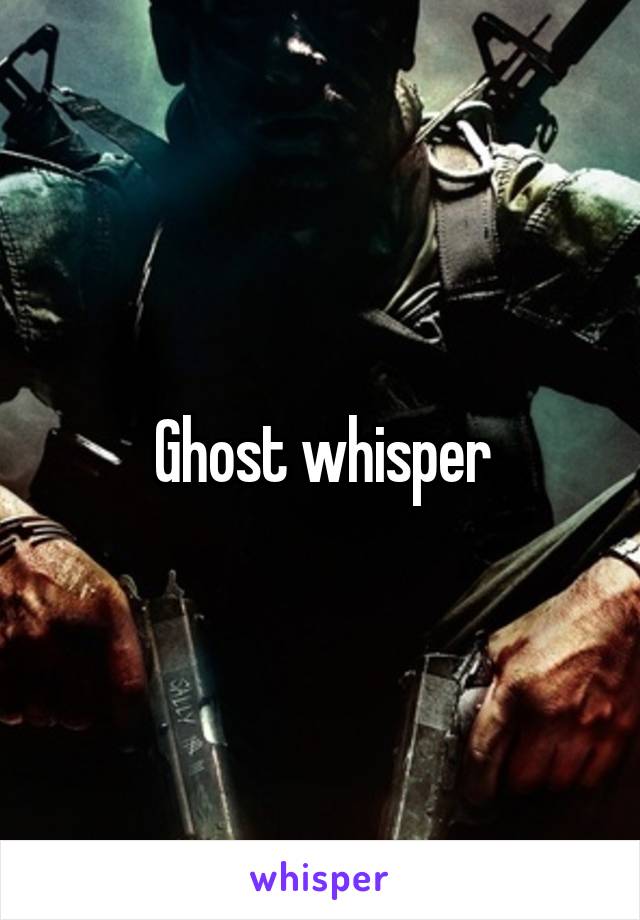 Ghost whisper