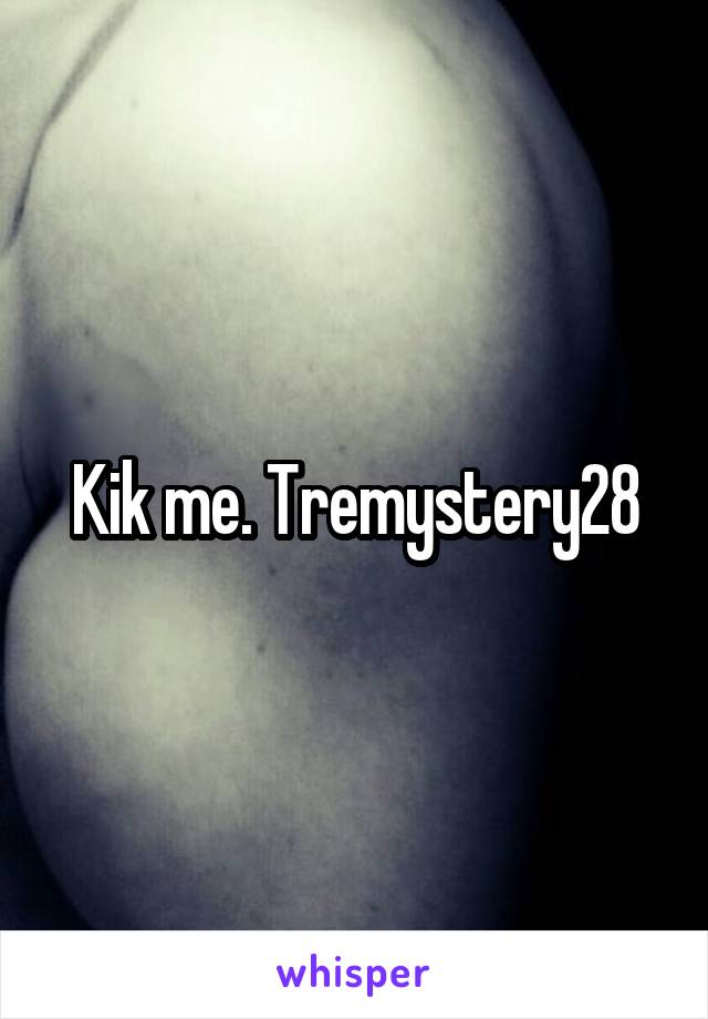 Kik me. Tremystery28