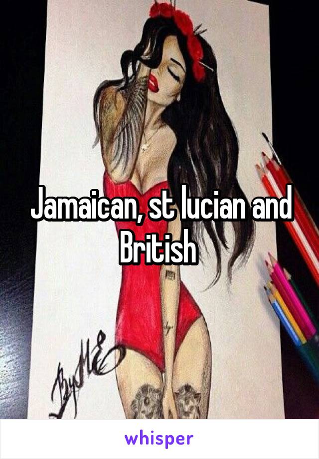 Jamaican, st lucian and British 