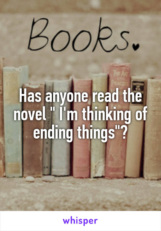 Has anyone read the novel " I'm thinking of ending things"?