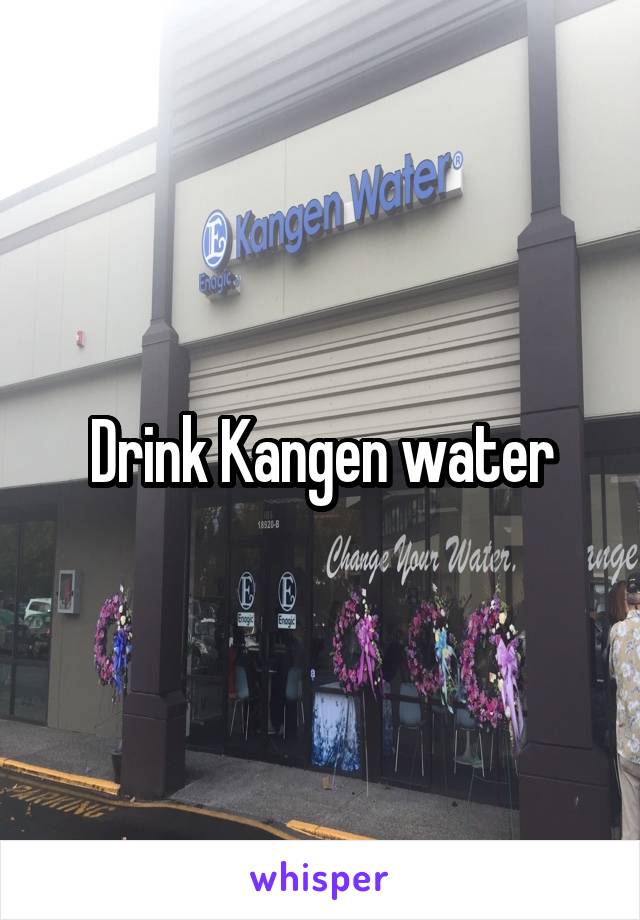 Drink Kangen water
