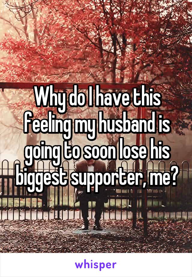 Why do I have this feeling my husband is going to soon lose his biggest supporter, me?