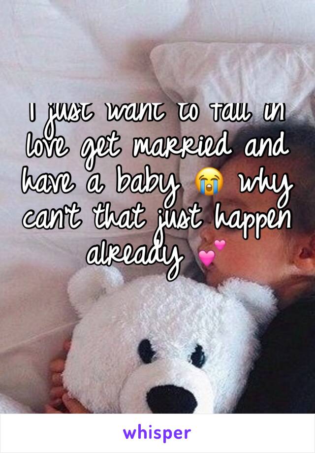 I just want to fall in love get married and have a baby 😭 why can't that just happen already 💕