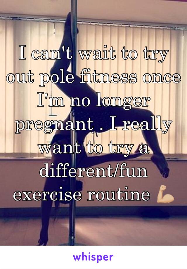 I can't wait to try out pole fitness once I'm no longer pregnant . I really want to try a different/fun exercise routine ðŸ’ªðŸ�¼
