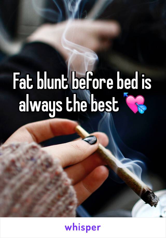 Fat blunt before bed is always the best 💘