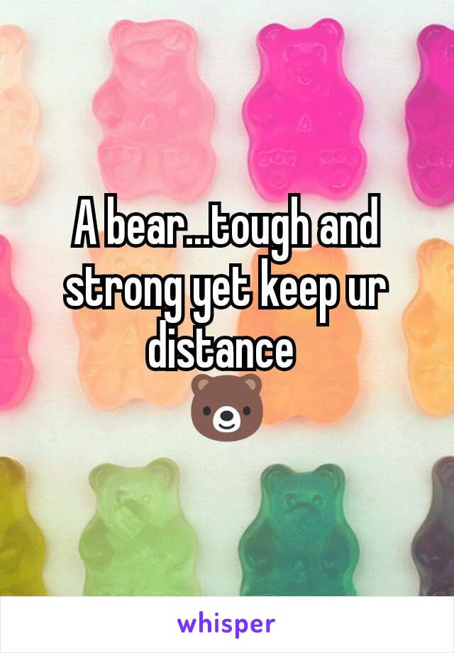 A bear...tough and strong yet keep ur distance 
🐻