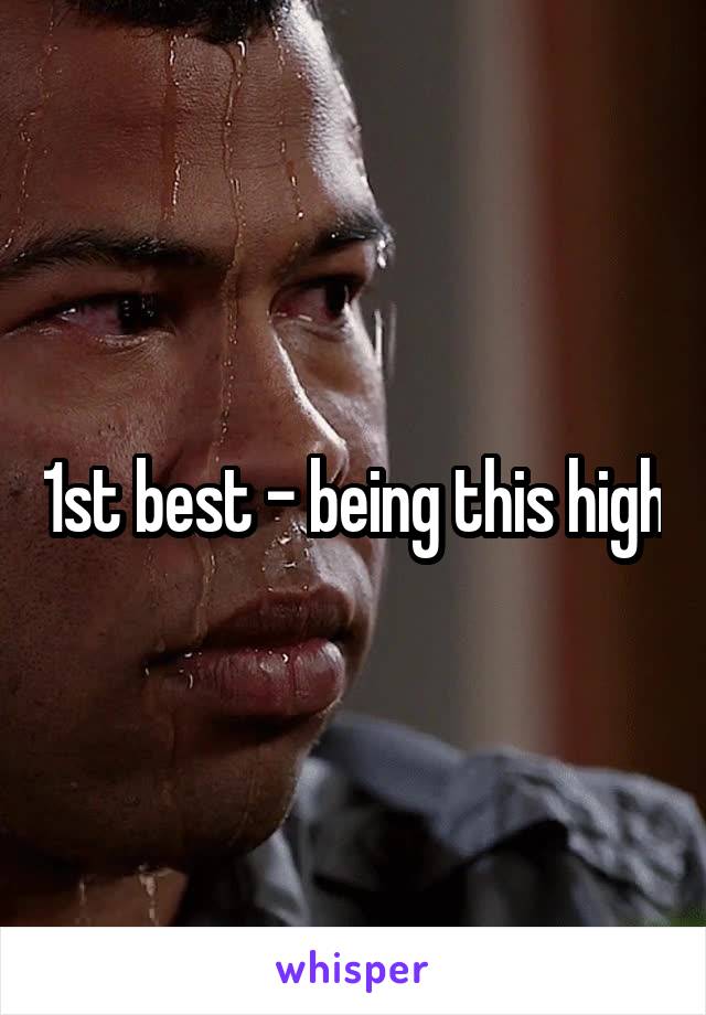 1st best - being this high
