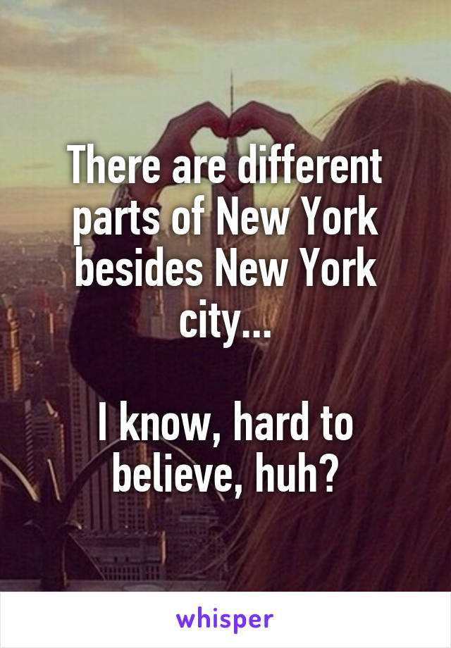 There are different parts of New York besides New York city...

I know, hard to believe, huh?