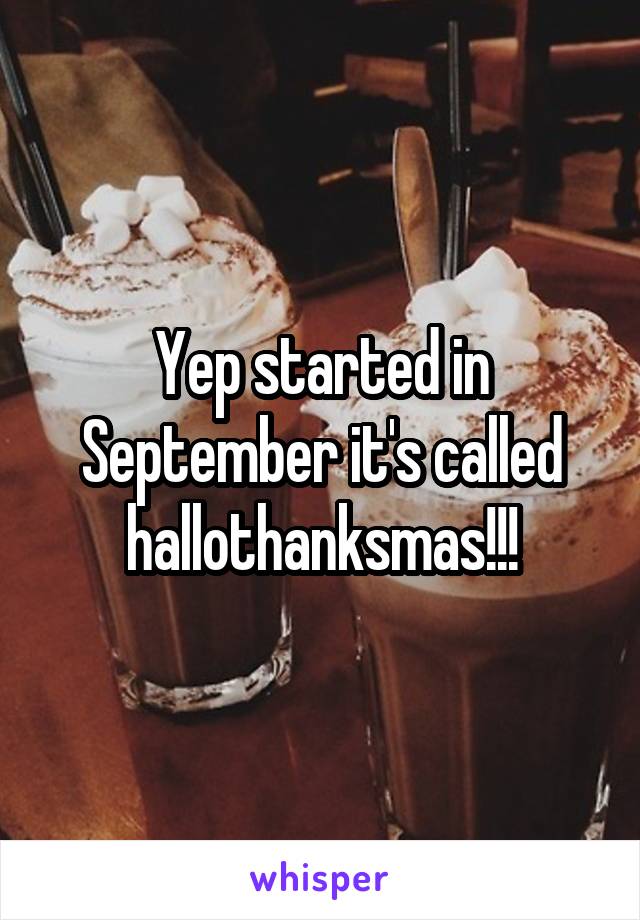 Yep started in September it's called hallothanksmas!!!