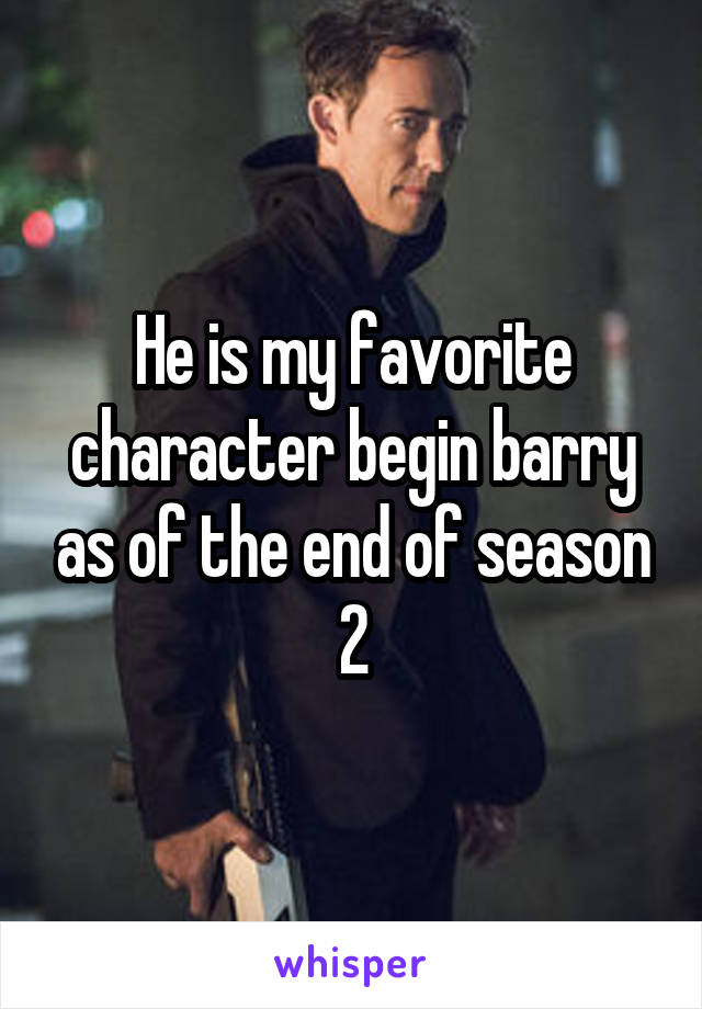 He is my favorite character begin barry as of the end of season 2
