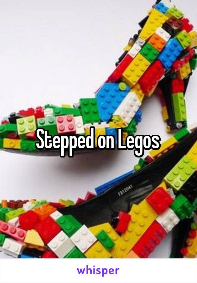 Stepped on Legos 