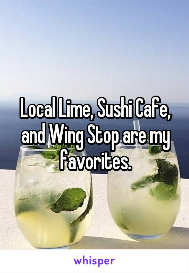 Local Lime, Sushi Cafe, and Wing Stop are my favorites.