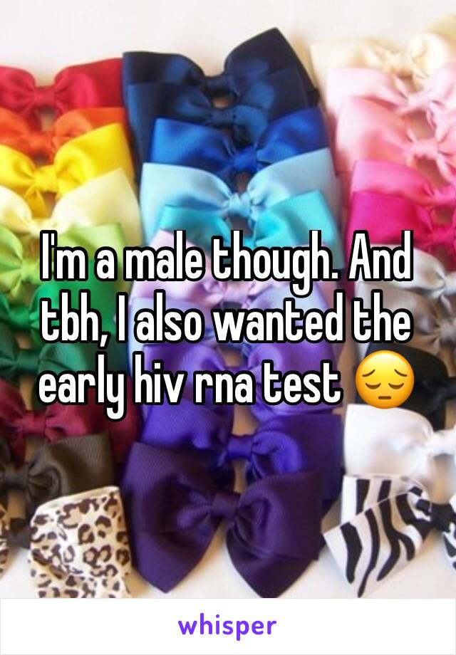 I'm a male though. And tbh, I also wanted the early hiv rna test 😔