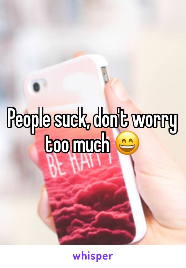 People suck, don't worry too much 😄