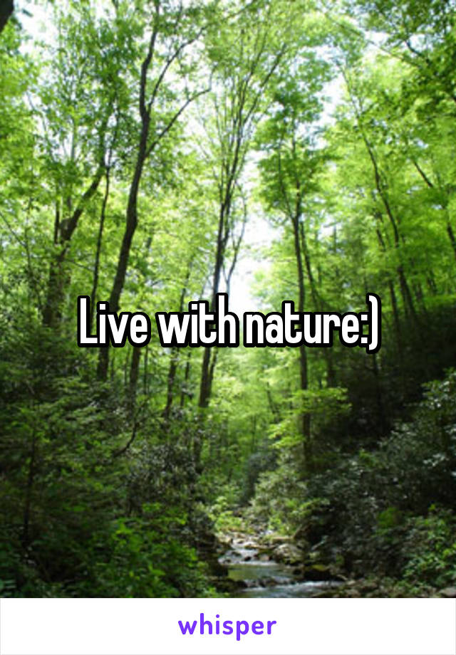 Live with nature:)