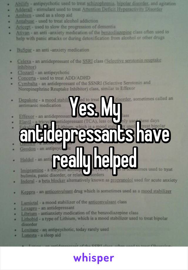 Yes. My antidepressants have really helped