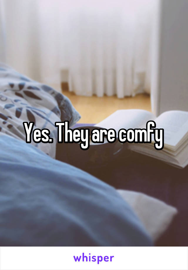 Yes. They are comfy 
