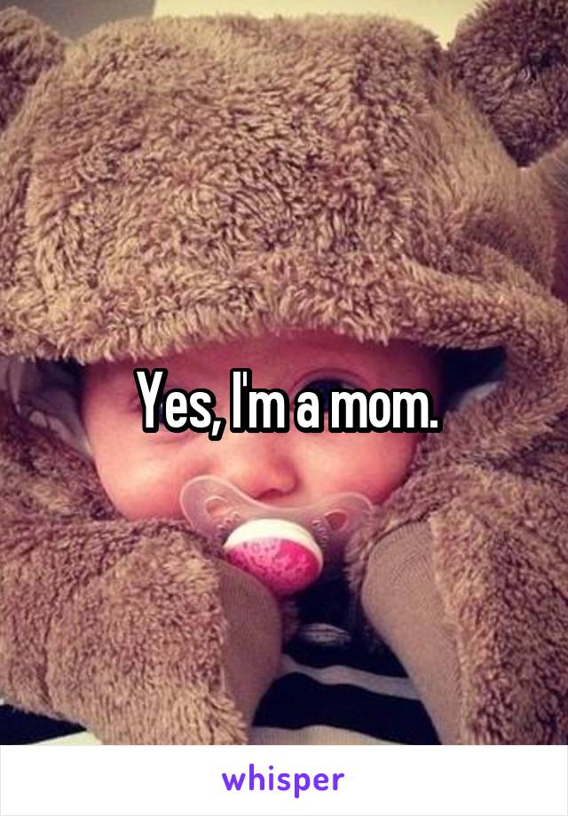 Yes, I'm a mom.