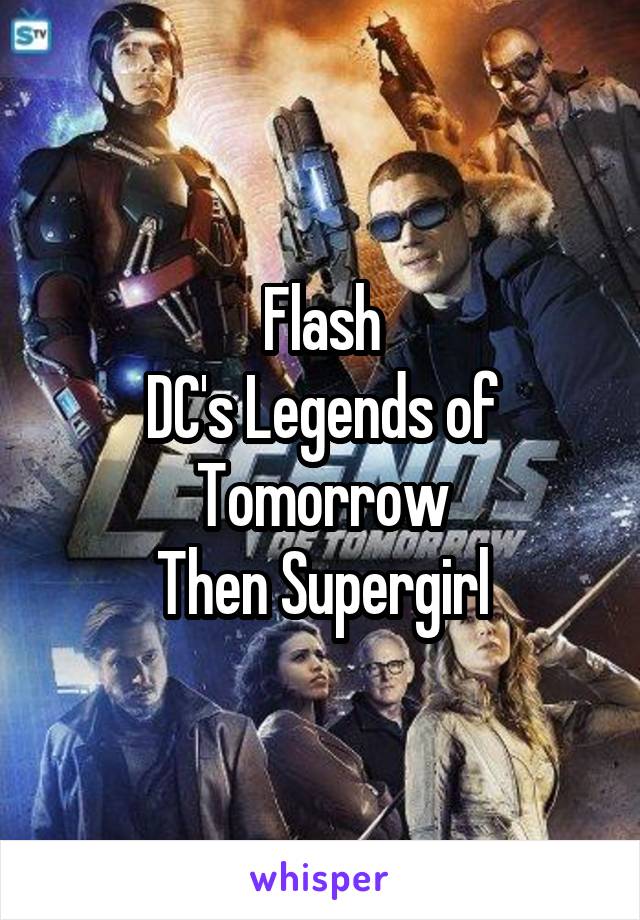 Flash
DC's Legends of Tomorrow
Then Supergirl