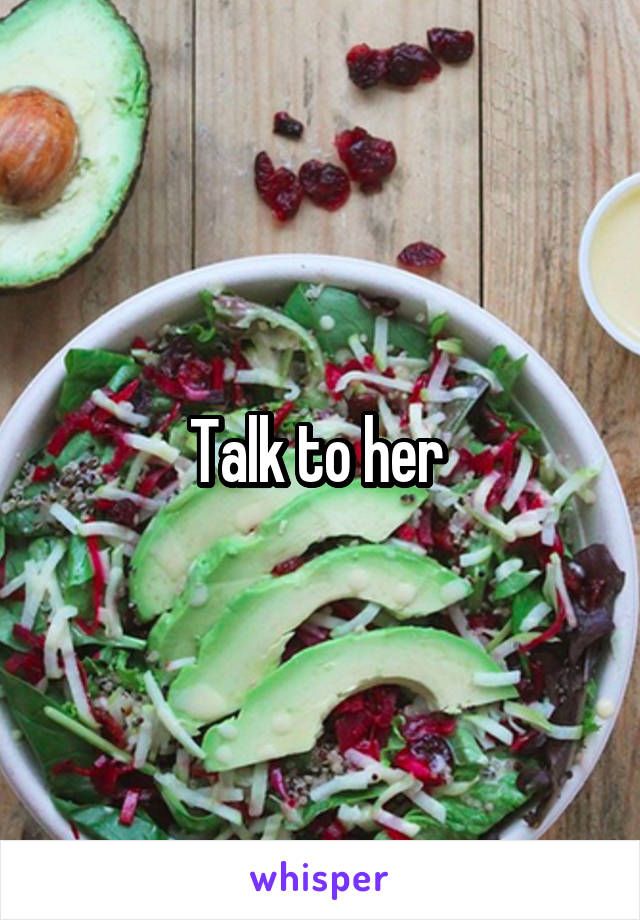 Talk to her 