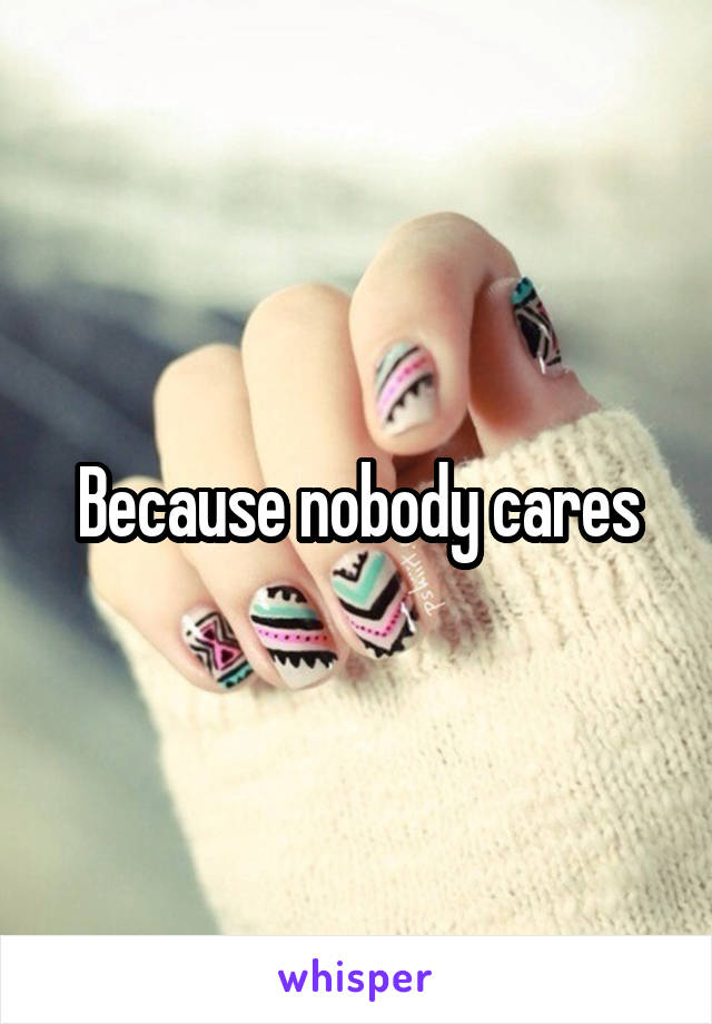 Because nobody cares