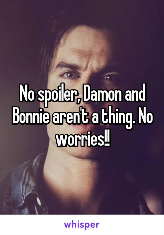 No spoiler, Damon and Bonnie aren't a thing. No worries!!