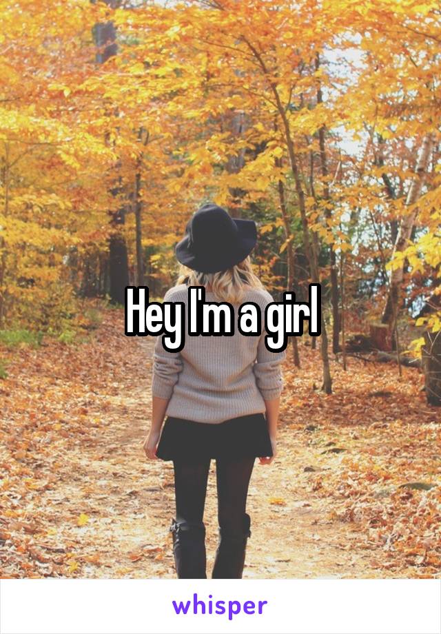 Hey I'm a girl