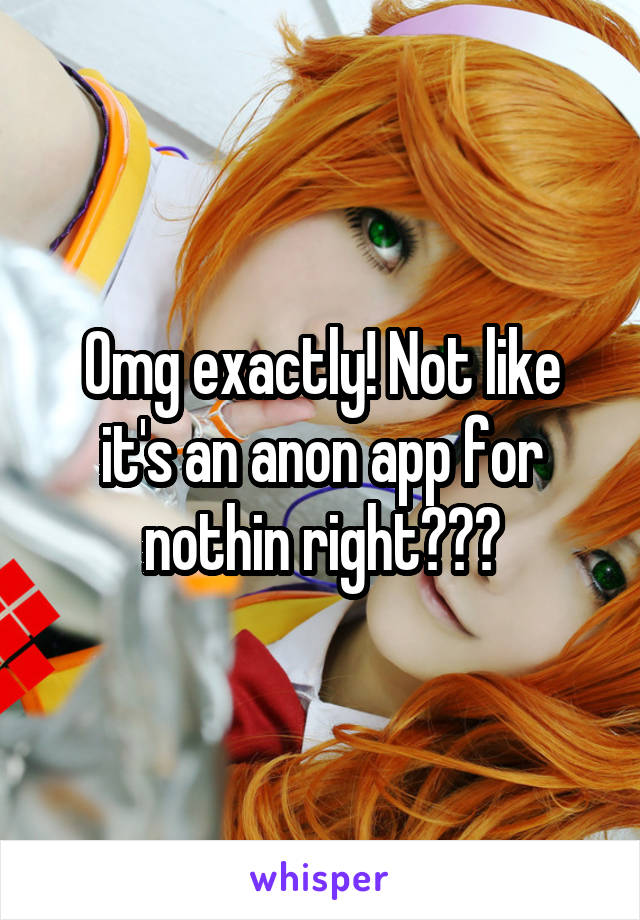 Omg exactly! Not like it's an anon app for nothin right???