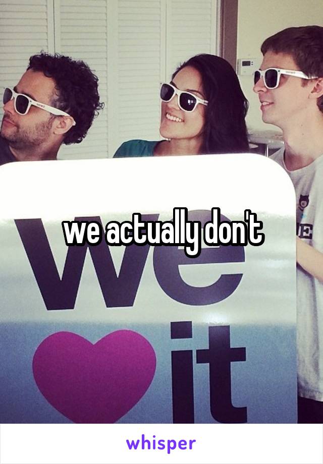 we actually don't