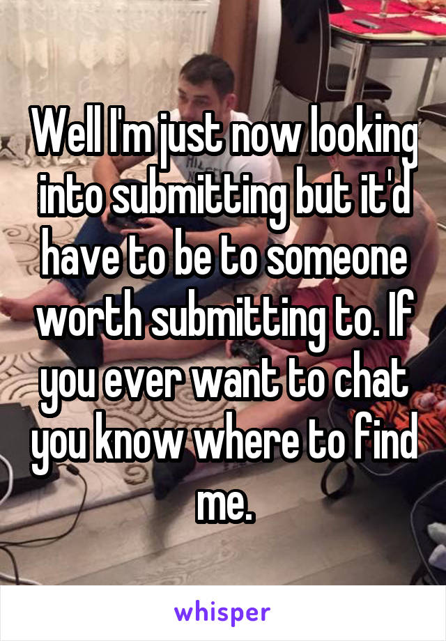 Well I'm just now looking into submitting but it'd have to be to someone worth submitting to. If you ever want to chat you know where to find me.