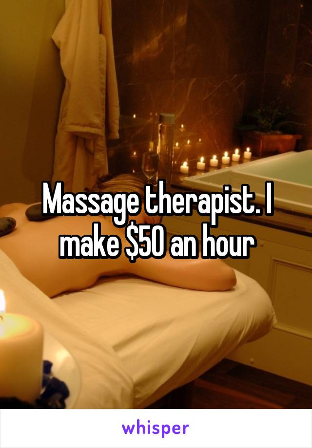 Massage therapist. I make $50 an hour