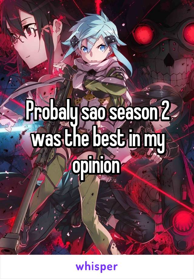 Probaly sao season 2 was the best in my opinion 