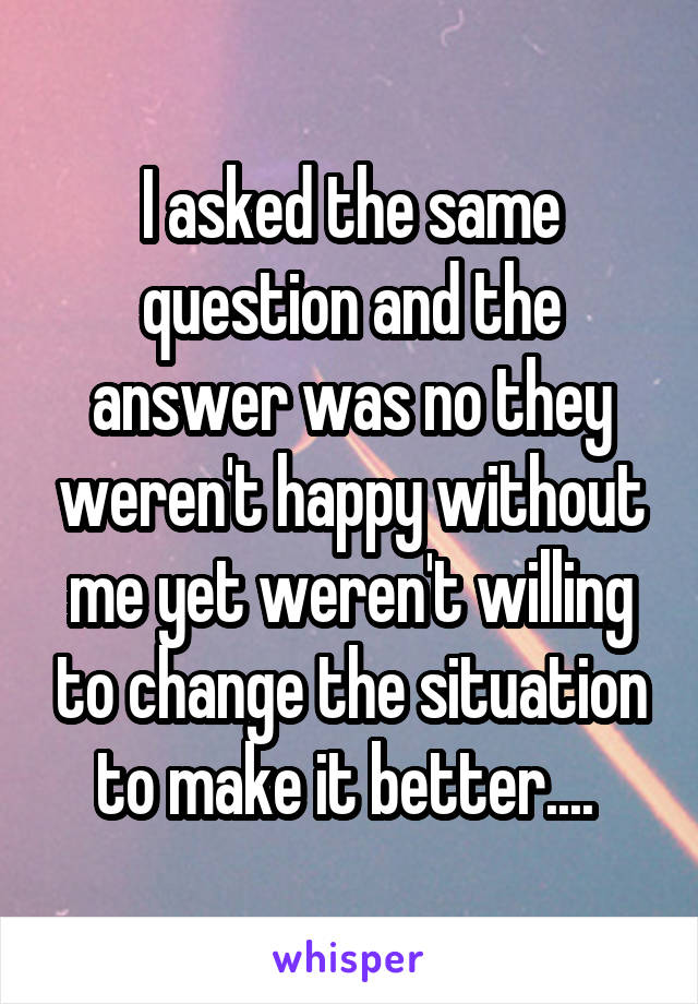 I asked the same question and the answer was no they weren't happy without me yet weren't willing to change the situation to make it better.... 