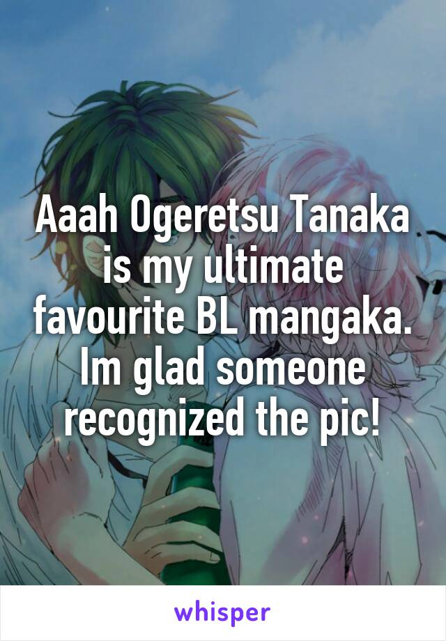 Aaah Ogeretsu Tanaka is my ultimate favourite BL mangaka. Im glad someone recognized the pic!