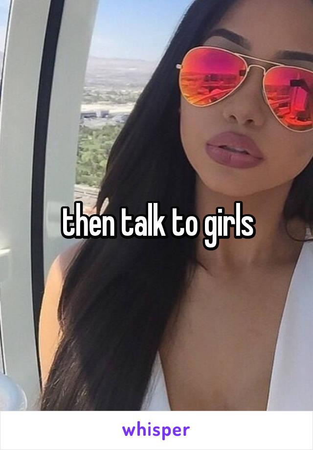 then talk to girls
