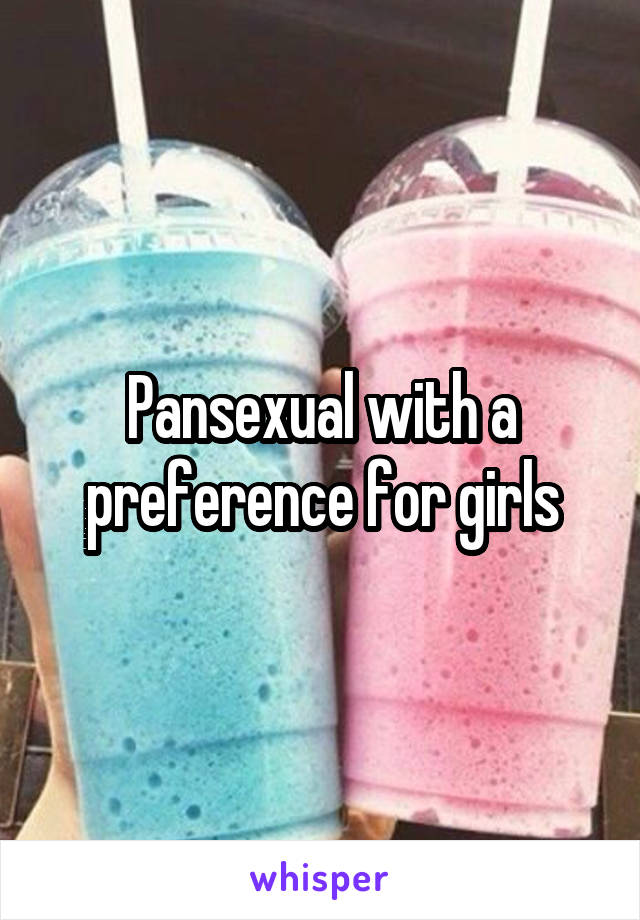 Pansexual with a preference for girls