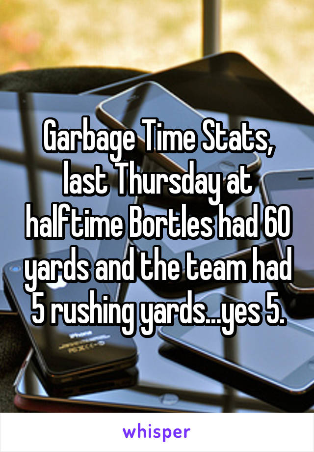 Garbage Time Stats, last Thursday at halftime Bortles had 60 yards and the team had 5 rushing yards...yes 5.