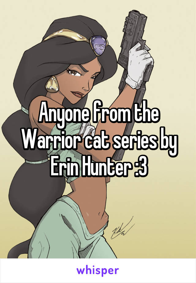 Anyone from the Warrior cat series by Erin Hunter :3