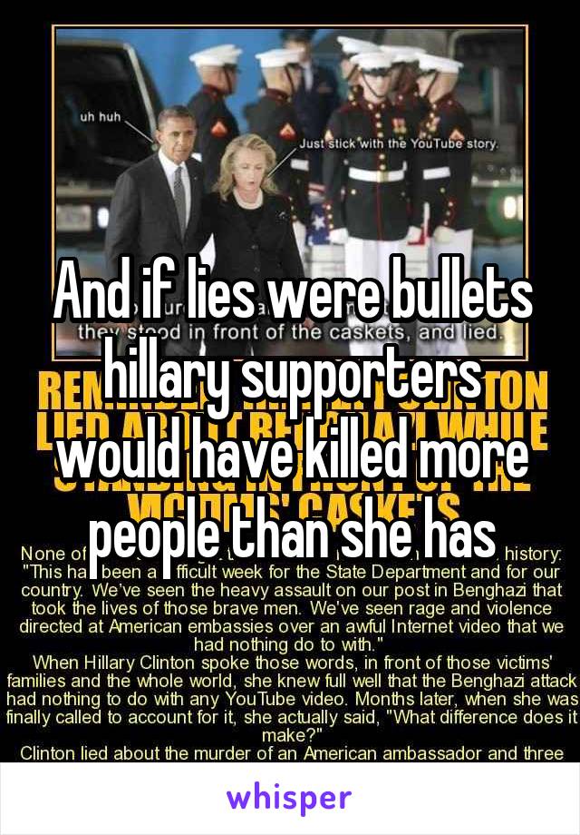 And if lies were bullets hillary supporters would have killed more people than she has