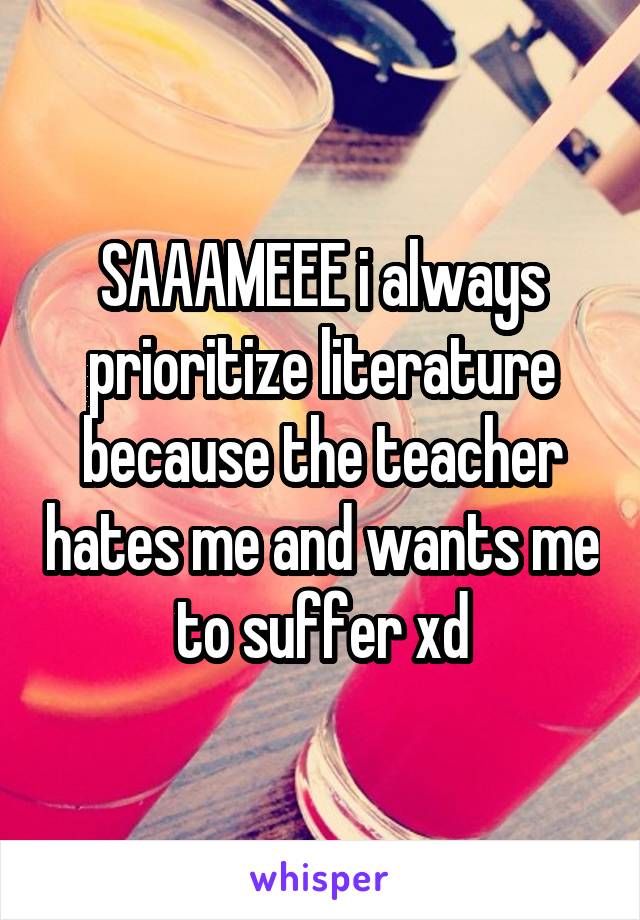 SAAAMEEE i always prioritize literature because the teacher hates me and wants me to suffer xd