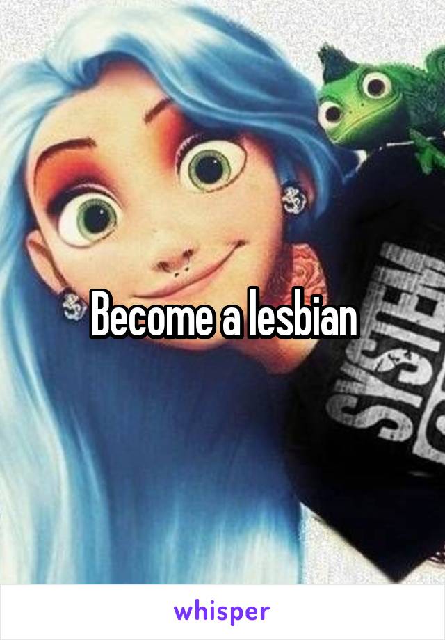 Become a lesbian